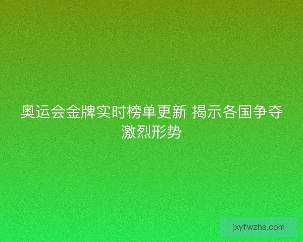 奥运会金牌实时榜单更新 揭示各国争夺激烈形势