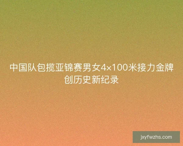 中国队包揽亚锦赛男女4×100米接力金牌创历史新纪录